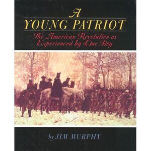 A Young Patriot: The American Revolution as Experienced by One Boy -- Jim Murphy